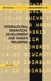 International Migration, Development and Human Wellbeing (Rethinking International Development)