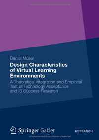 Design Characteristics of Virtual Learning Environments: A Theoretical Integration and Empirical Test of Technology Acceptance and IS Success Research