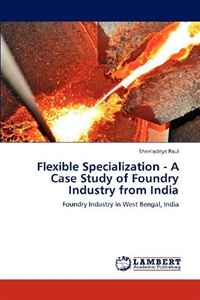 Flexible Specialization - A Case Study of Foundry Industry from India: Foundry Industry in West Bengal, India