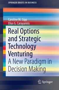 Real Options and Strategic Technology Venturing: A New Paradigm in Decision Making (SpringerBriefs in Business)