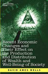 Recent Economic Changes and Their Effect on the Production and Distribution of Wealth and Well-Being of Society