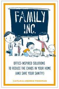 Family Inc.: Office-Inspired Solutions to Reduce the Chaos in Your Home (and Save Your Sanity!)