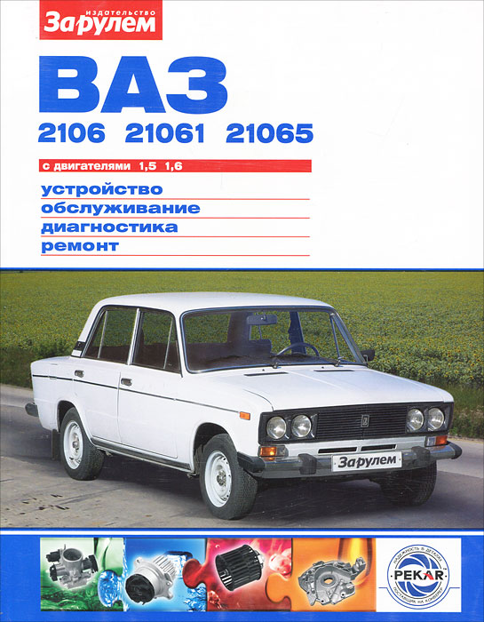 ВАЗ 2106, 21061, 21065 с двигателями 1,5; 1,6. Устройство, обслуживание, диагностика, ремонт