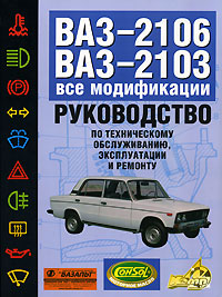 Руководство по эксплуатации, техническому обслуживанию и ремонту автомобилей ВАЗ-2103, ВАЗ-2106 и их модификаций