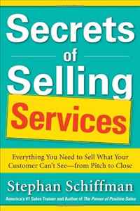 Secrets of Selling Services: Everything You Need to Sell What Your Customer Can’t See—from Pitch to Close