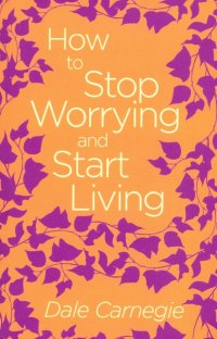 How to Stop Worrying and Start Living