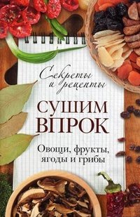 Сушим впрок. Овощи, фрукты, ягоды и грибы