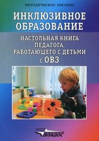 Инклюзивное образование. Настольная книга педагога, работающего с детьми с ОВЗ