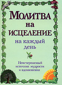 Молитва на исцеление на каждый день. Неисчерпаемый источник мудрости и вдохновения