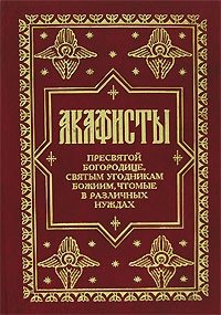 Акафисты Пресвятой Богородице, святым угодникам Божиим, чтомые в различных нуждах