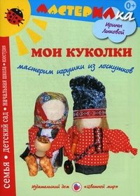 Цв.Мир.Мастерилка.Мои куколки.Мастерим игрушки из лоскутков (0+)