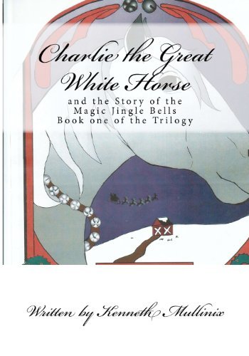 Charlie the Great White Horse and the story of the Magic Jingle Bells: Charlie the Horse