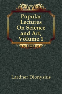 Popular Lectures On Science and Art, Volume 1