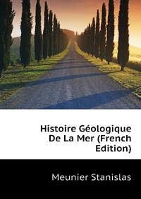 Histoire Geologique De La Mer (French Edition)