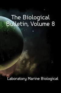 The Biological Bulletin, Volume 8