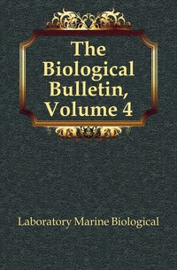 The Biological Bulletin, Volume 4