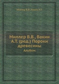 Миллер В.В., Вакин А.Т. (ред.) Пороки древесины