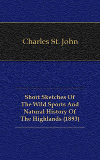 Short Sketches Of The Wild Sports And Natural History Of The Highlands