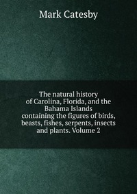 The natural history of Carolina, Florida, and the Bahama Islands