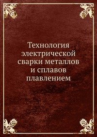 Технология электрической сварки металлов и сплавов плавлением