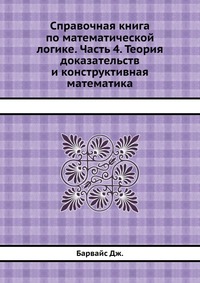 Справочная книга по математической логике. Часть 4. Теория доказательств и конструктивная математика