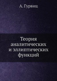 А. Гурвиц - «Теория аналитических и эллиптических функций»