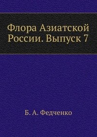 Б. А. Федченко - «Флора Азиатской России. Выпуск 7»