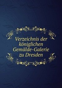 Verzeichnis der koniglichen Gemalde-Galerie zu Dresden