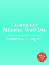 Gesang der Monche, WoO 104