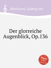 Der glorreiche Augenblick, Op.136