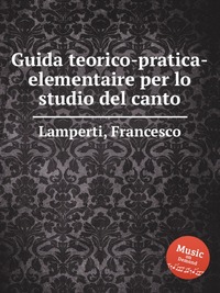 Guida teorico-pratica-elementaire per lo studio del canto