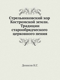 Стрельниковский хор Костромской земли. Традиции старообрядческого церковного пения