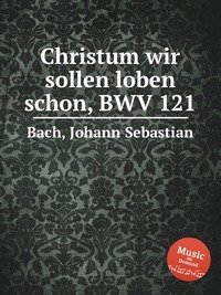 Christum wir sollen loben schon, BWV 121