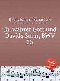 Du wahrer Gott und Davids Sohn, BWV 23