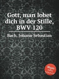 Gott, man lobet dich in der Stille, BWV 120