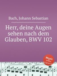 Herr, deine Augen sehen nach dem Glauben, BWV 102