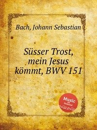 Susser Trost, mein Jesus kommt, BWV 151