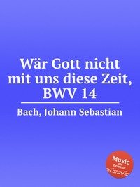 War Gott nicht mit uns diese Zeit, BWV 14