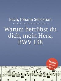 Warum betrubst du dich, mein Herz, BWV 138