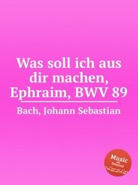 Was soll ich aus dir machen, Ephraim, BWV 89