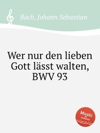 Wer nur den lieben Gott lasst walten, BWV 93