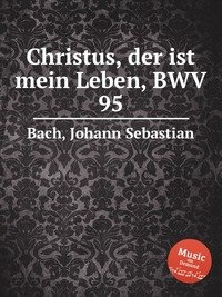 Christus, der ist mein Leben, BWV 95