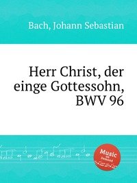 Herr Christ, der einge Gottessohn, BWV 96