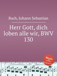 Herr Gott, dich loben alle wir, BWV 130