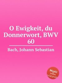 O Ewigkeit, du Donnerwort, BWV 60