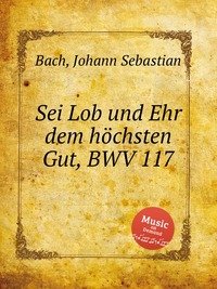 Sei Lob und Ehr dem hochsten Gut, BWV 117