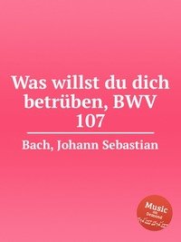 Was willst du dich betruben, BWV 107