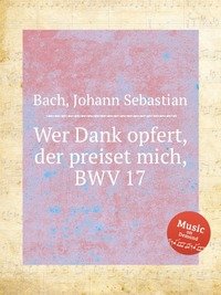 Wer Dank opfert, der preiset mich, BWV 17