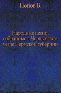 Народные песни, собранные в Чердынском уезде Пермской губернии