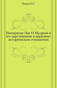 Император Лев VI Мудрый и его царствование в церковно-историческом отношении